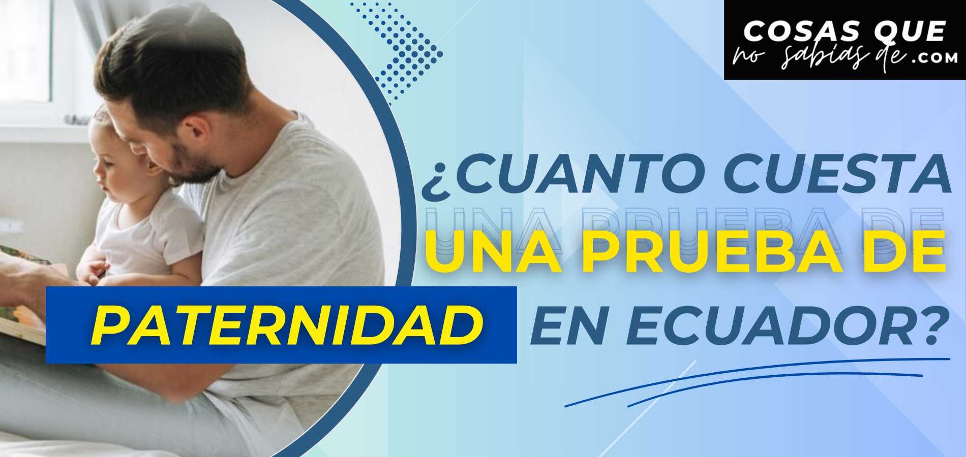 ¿Cuánto cuesta hacerse una prueba de paternidad en Ecuador?